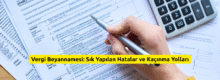 Vergi Beyannamesi: Sık Yapılan Hatalar ve Kaçınma Yolları