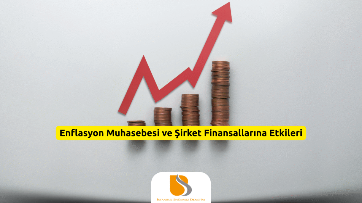 Enflasyon Muhasebesi ve Şirket Finansallarına Etkileri