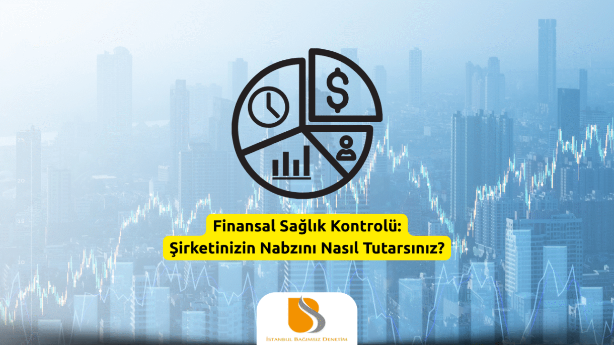 Finansal Sağlık Kontrolü: Şirketinizin Nabzını Nasıl Tutarsınız?