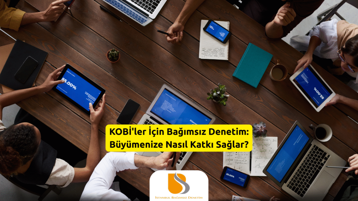 KOBİ'ler İçin Bağımsız Denetim Büyümenize Nasıl Katkı Sağlar?