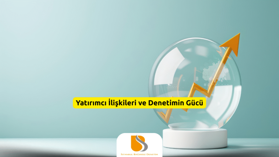 Yatırımcı İlişkileri ve Denetimin Gücü