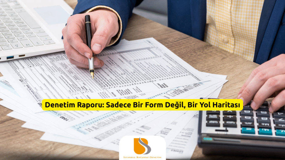 Denetim Raporu Sadece Bir Form Değil, Bir Yol Haritası