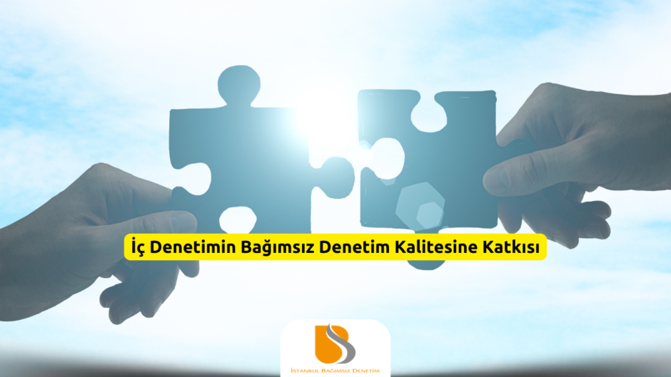 İç Denetimin Bağımsız Denetim Kalitesine Katkısı