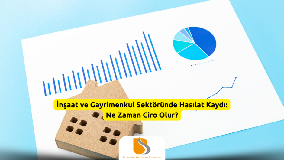 İnşaat ve Gayrimenkul Sektöründe Hasılat Kaydı Ne Zaman Ciro Olur