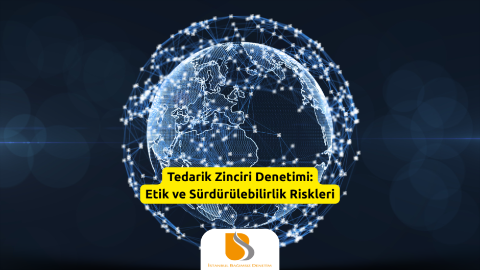 Tedarik Zinciri Denetimi Etik ve Sürdürülebilirlik Riskleri