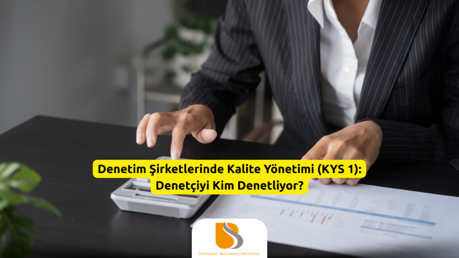 Denetim Şirketlerinde Kalite Yönetimi (KYS 1) Denetçiyi Kim Denetliyor