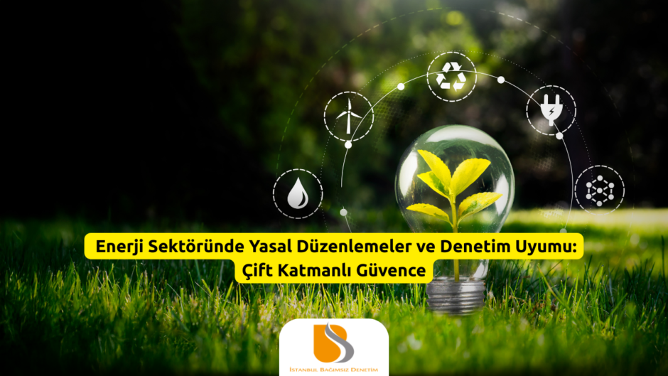 _Enerji Sektöründe Yasal Düzenlemeler ve Denetim Uyumu Çift Katmanlı Güvence